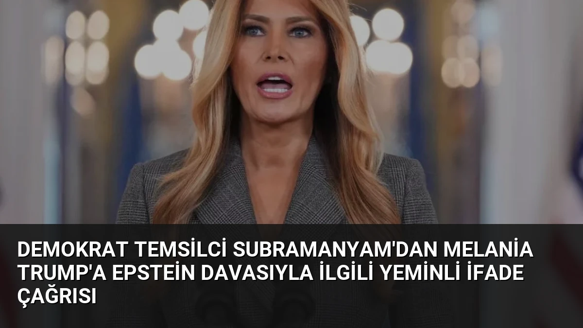 Demokrat Temsilci Subramanyam’dan Melania Trump’a Epstein Davasıyla İlgili Yeminli İfade Çağrısı