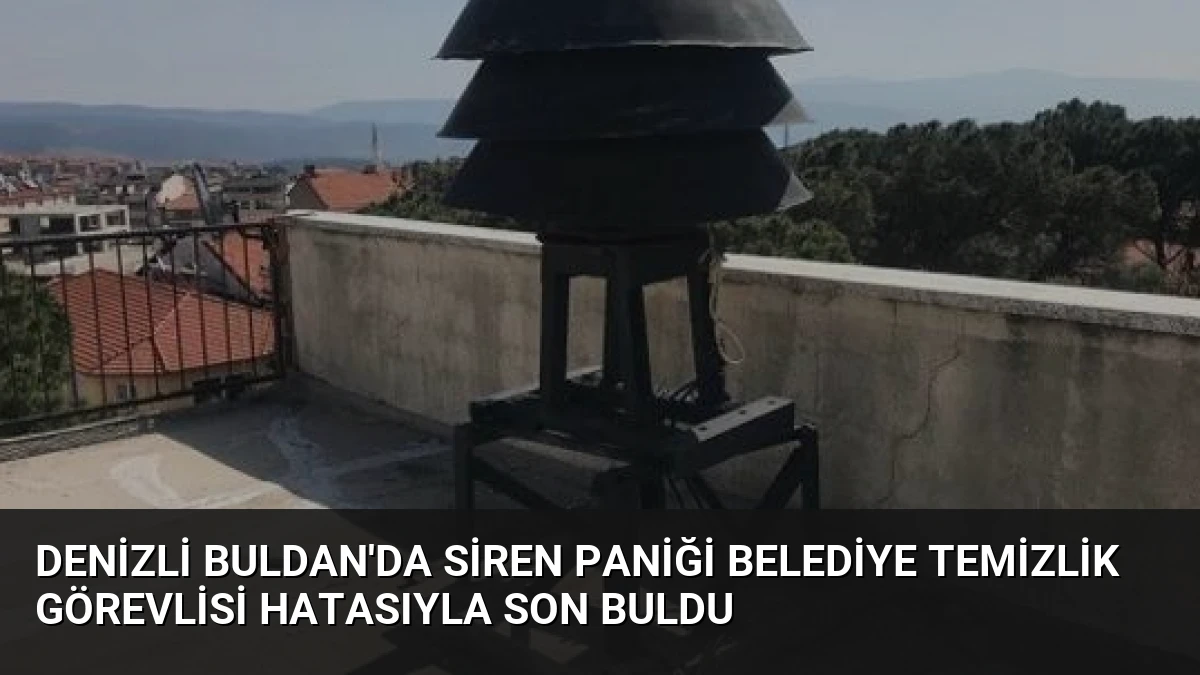 Denizli Buldan’da Siren Paniği Belediye Temizlik Görevlisi Hatasıyla Son Buldu