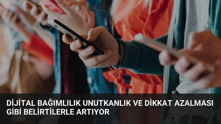 Dijital Bağımlılık Unutkanlık ve Dikkat Azalması Gibi Belirtilerle Artıyor