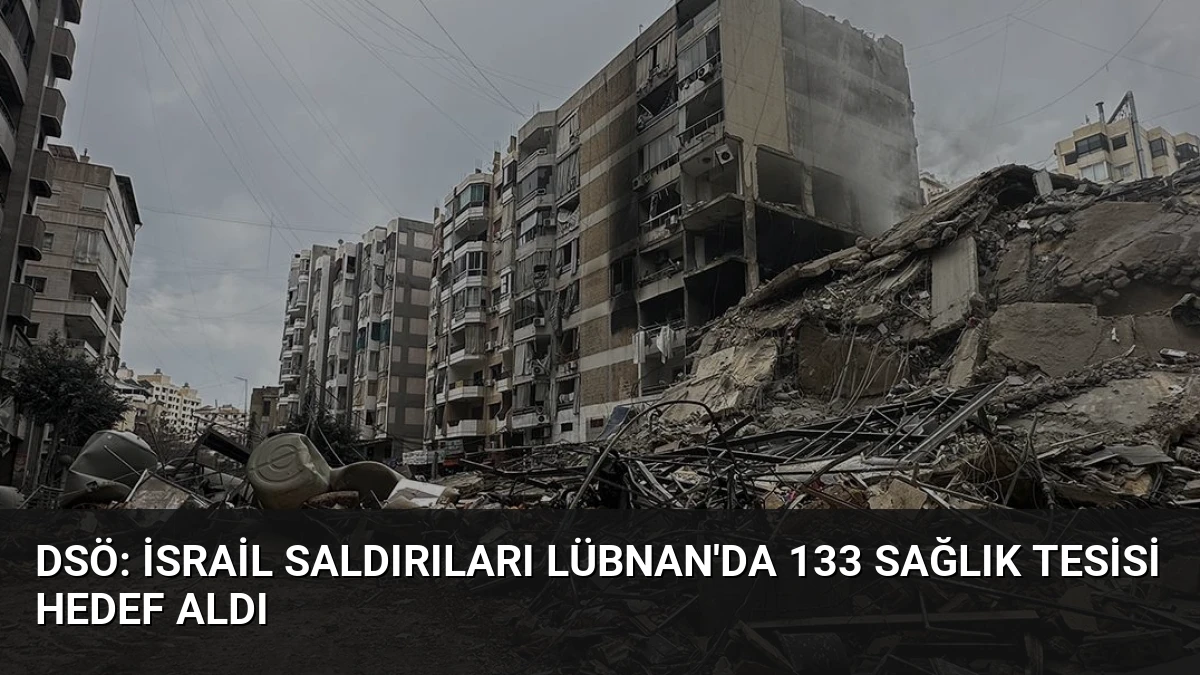 DSÖ: İsrail Saldırıları Lübnan’da 133 Sağlık Tesisi Hedef Aldı