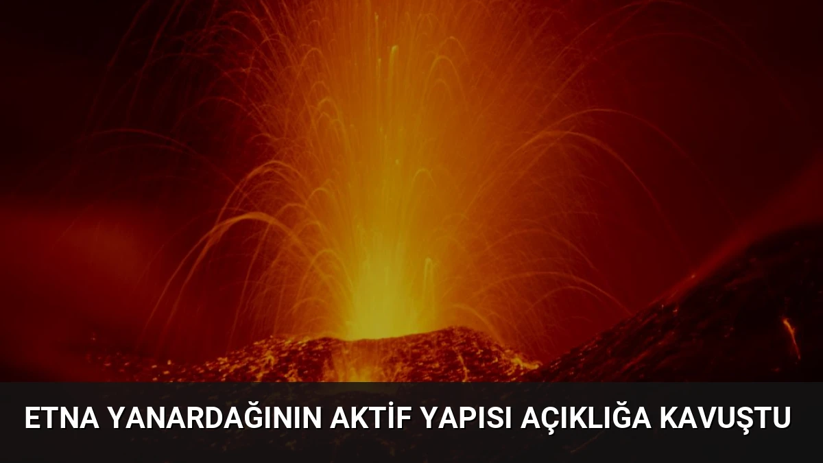 Etna Yanardağının Aktif Yapısı Açıklığa Kavuştu