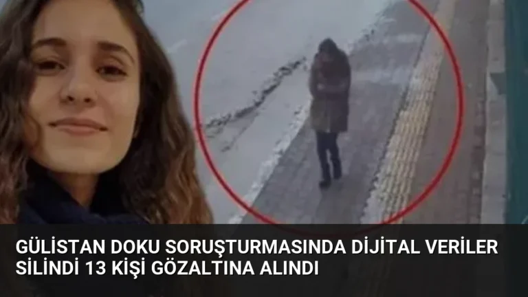 Gülistan Doku Soruşturmasında Dijital Veriler Silindi 13 Kişi Gözaltına Alındı