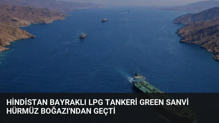 Hindistan Bayraklı LPG Tankeri Green Sanvi Hürmüz Boğazı’ndan Geçti