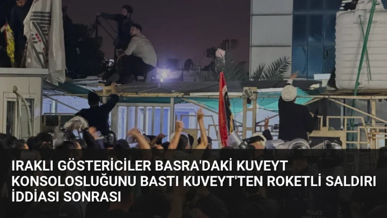 Iraklı Göstericiler Basra’daki Kuveyt Konsolosluğunu Bastı Kuveyt’ten Roketli Saldırı İddiası Sonrası