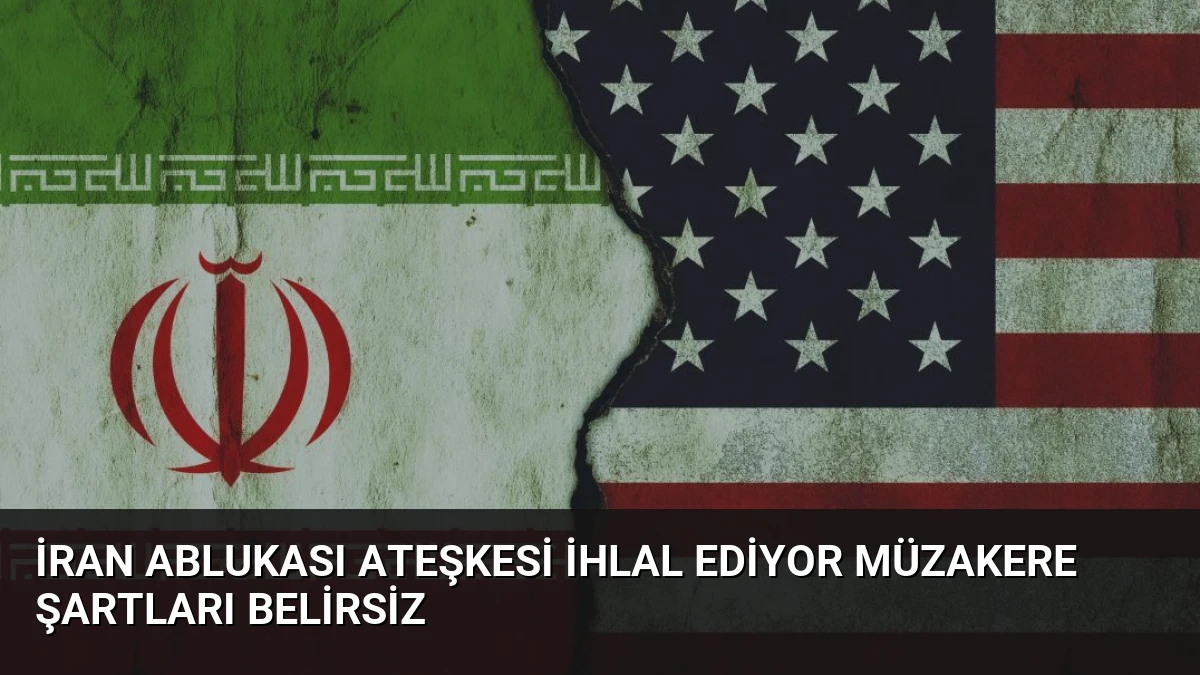 İran Ablukası Ateşkesi İhlal Ediyor Müzakere Şartları Belirsiz