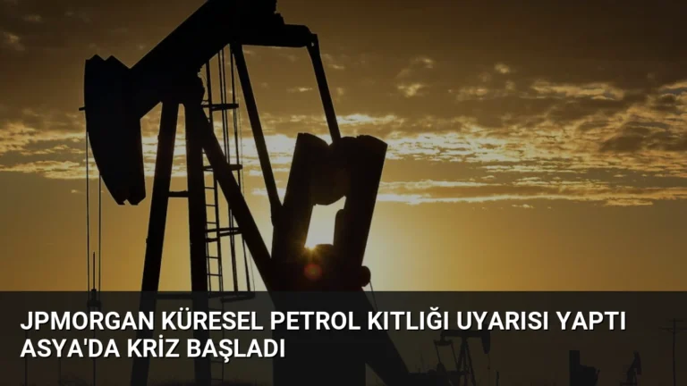JPMorgan Küresel Petrol Kıtlığı Uyarısı Yaptı Asya’da Kriz Başladı