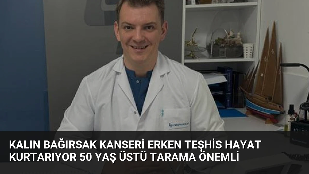 Kalın Bağırsak Kanseri Erken Teşhis Hayat Kurtarıyor 50 Yaş Üstü Tarama Önemli