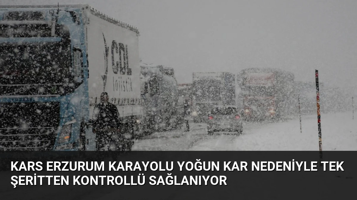 Kars Erzurum Karayolu Yoğun Kar Nedeniyle Tek Şeritten Kontrollü Sağlanıyor