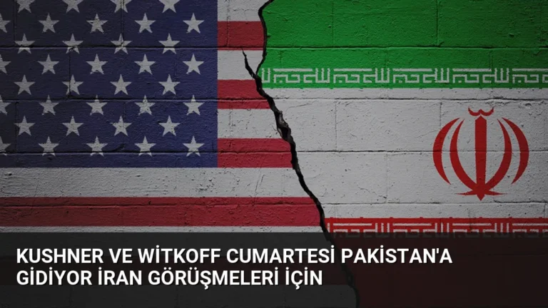 Kushner ve Witkoff Cumartesi Pakistan’a Gidiyor İran Görüşmeleri İçin