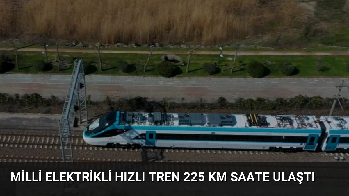 Milli Elektrikli Hızlı Tren 225 Km Saate Ulaştı