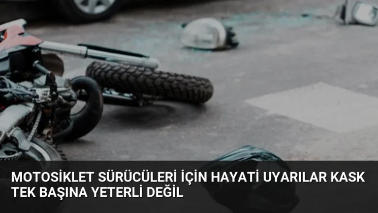 Motosiklet Sürücüleri İçin Hayati Uyarılar Kask Tek Başına Yeterli Değil