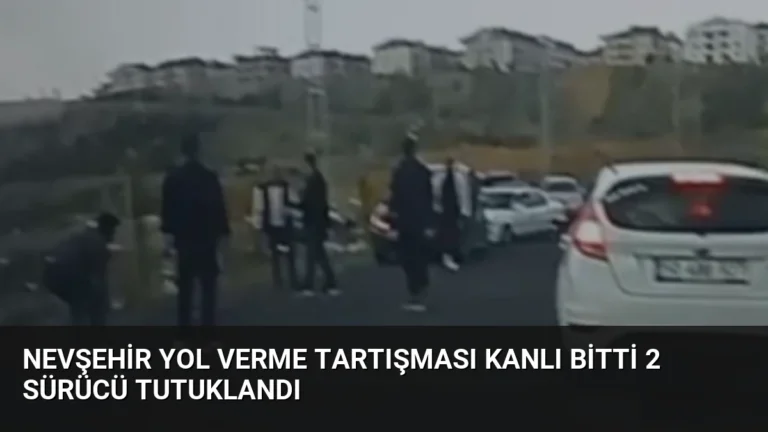 Nevşehir Yol Verme Tartışması Kanlı Bitti 2 Sürücü Tutuklandı