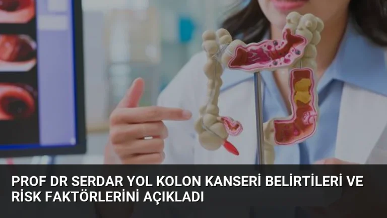 Prof Dr Serdar Yol Kolon Kanseri Belirtileri ve Risk Faktörlerini Açıkladı