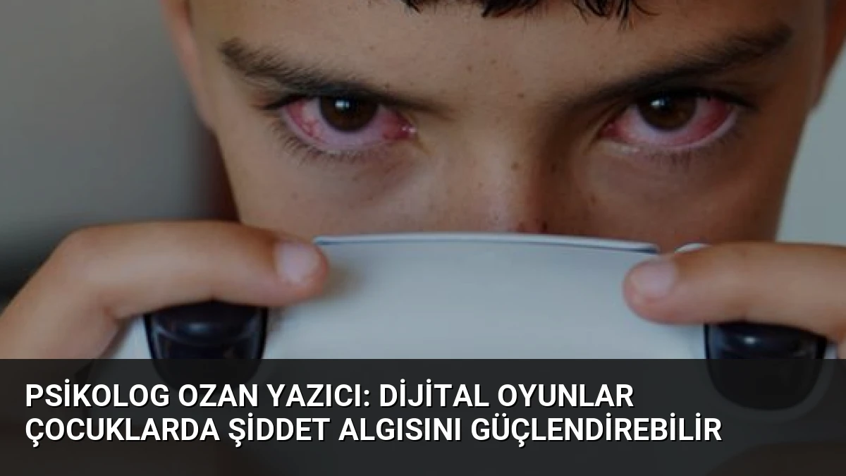 Psikolog Ozan Yazıcı: Dijital Oyunlar Çocuklarda Şiddet Algısını Güçlendirebilir