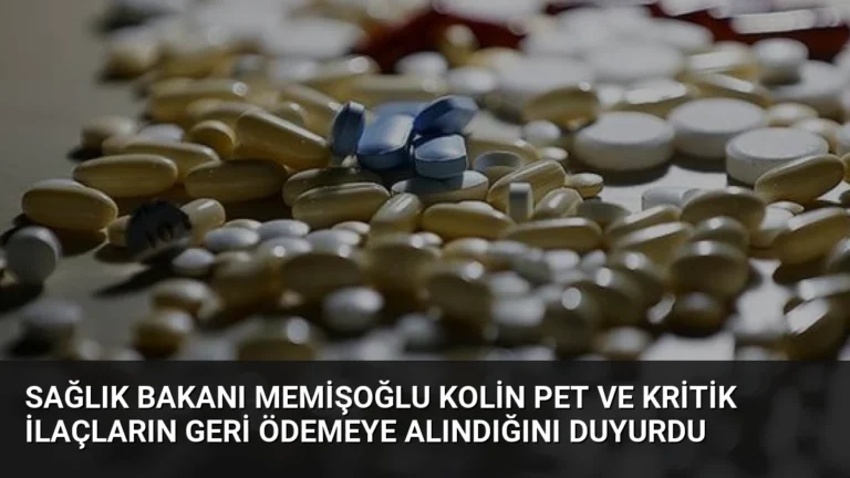 Sağlık Bakanı Memişoğlu Kolin PET ve Kritik İlaçların Geri Ödemeye Alındığını Duyurdu