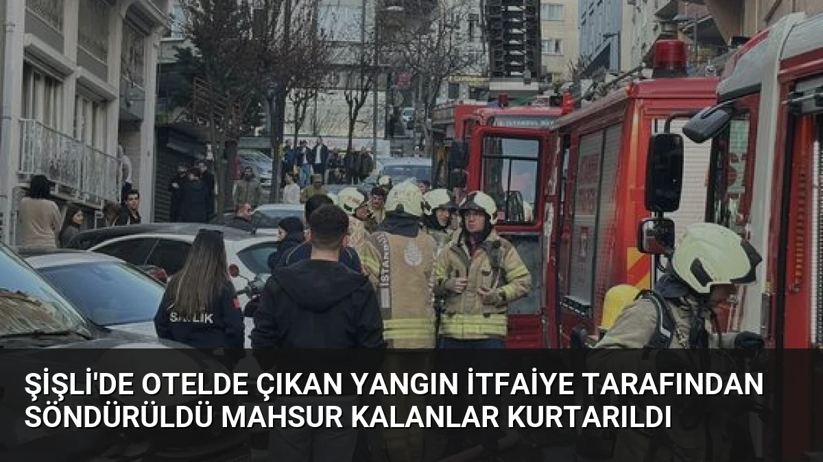 Şişli’de Otelde Çıkan Yangın İtfaiye Tarafından Söndürüldü Mahsur Kalanlar Kurtarıldı