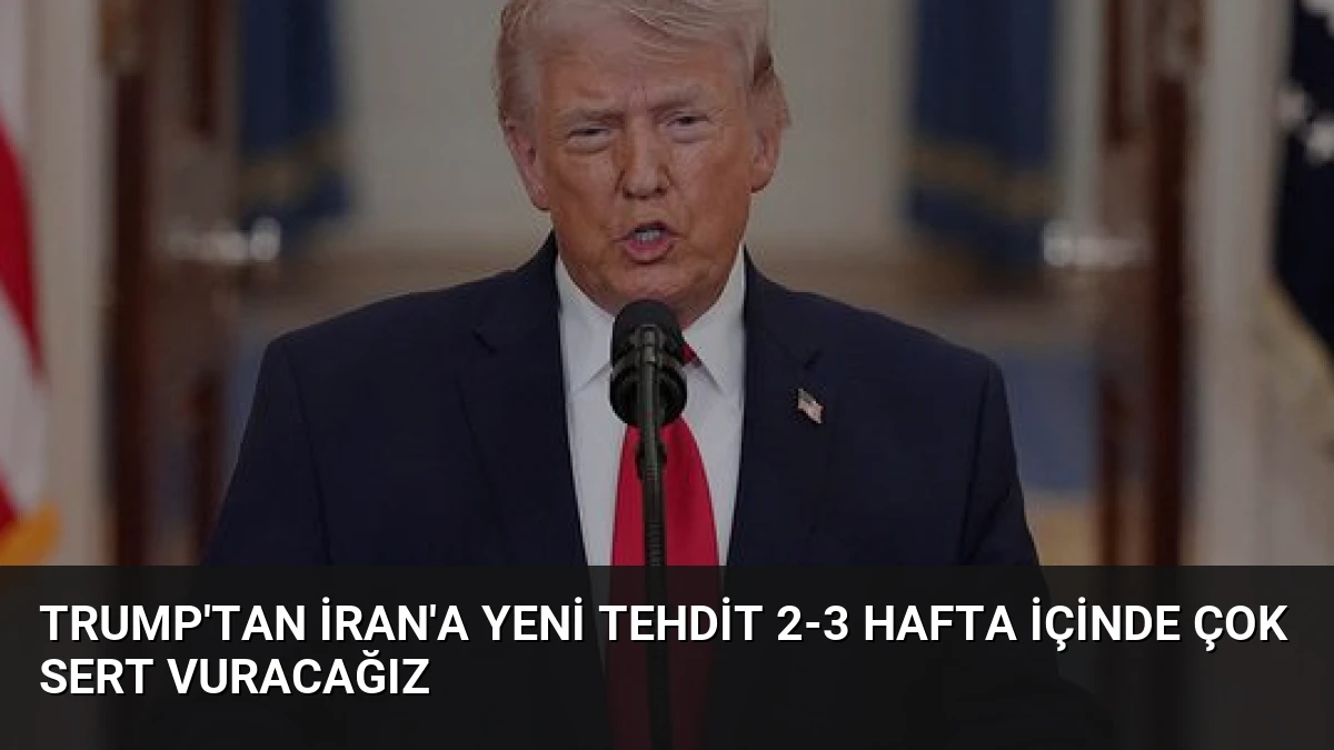 Trump’tan İran’a Yeni Tehdit 2-3 Hafta İçinde Çok Sert Vuracağız