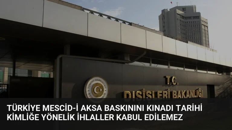 Türkiye Mescid-i Aksa Baskınını Kınadı Tarihi Kimliğe Yönelik İhlaller Kabul Edilemez