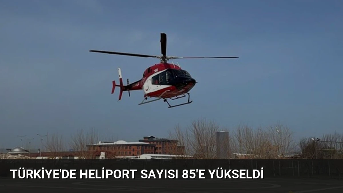Türkiye’de Heliport Sayısı 85’e Yükseldi