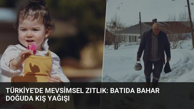 Türkiye’de Mevsimsel Zıtlık: Batıda Bahar Doğuda Kış Yağışı