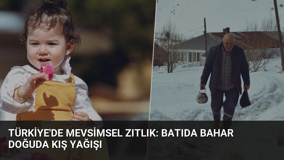 Türkiye’de Mevsimsel Zıtlık: Batıda Bahar Doğuda Kış Yağışı