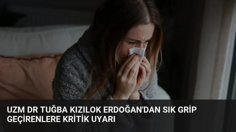 Uzm Dr Tuğba Kızılok Erdoğan’dan Sık Grip Geçirenlere Kritik Uyarı