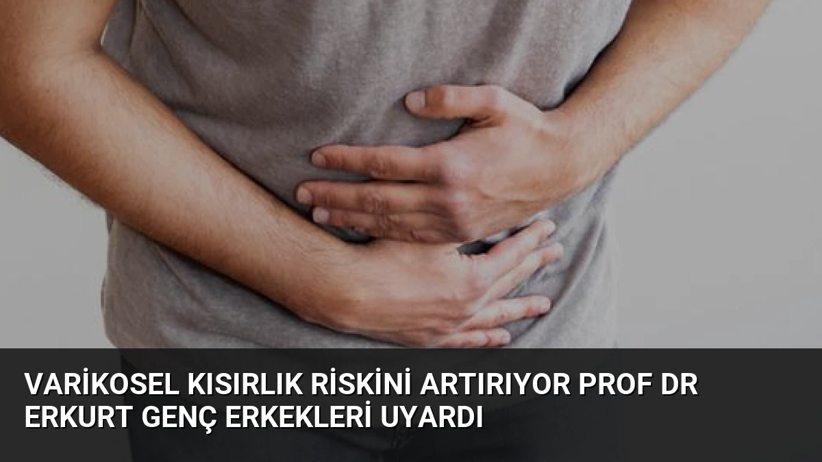 Varikosel Kısırlık Riskini Artırıyor Prof Dr Erkurt Genç Erkekleri Uyardı