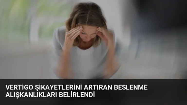 Vertigo Şikayetlerini Artıran Beslenme Alışkanlıkları Belirlendi