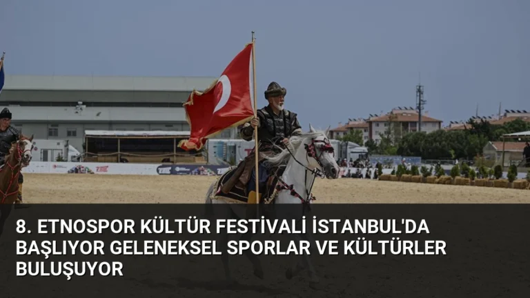 8. Etnospor Kültür Festivali İstanbul’da Başlıyor Geleneksel Sporlar ve Kültürler Buluşuyor
