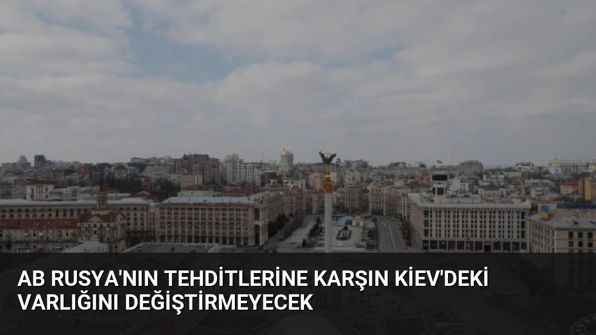 AB Rusya’nın Tehditlerine Karşın Kiev’deki Varlığını Değiştirmeyecek
