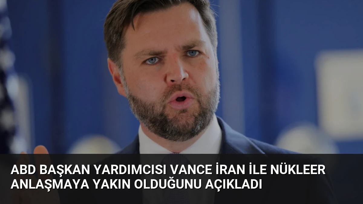 ABD Başkan Yardımcısı Vance İran ile Nükleer Anlaşmaya Yakın Olduğunu Açıkladı