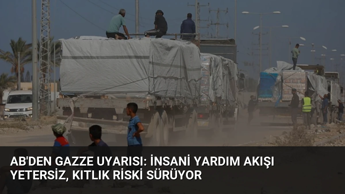 AB’den Gazze Uyarısı: İnsani Yardım Akışı Yetersiz, Kıtlık Riski Sürüyor
