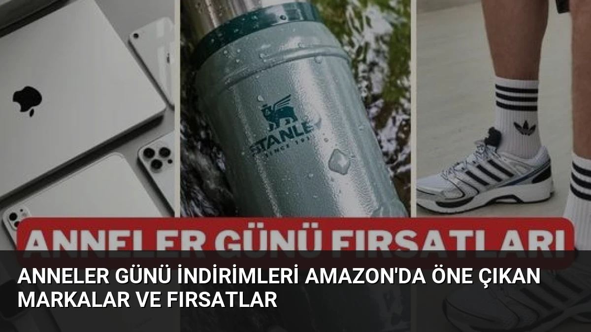 Anneler Günü İndirimleri Amazon’da Öne Çıkan Markalar ve Fırsatlar