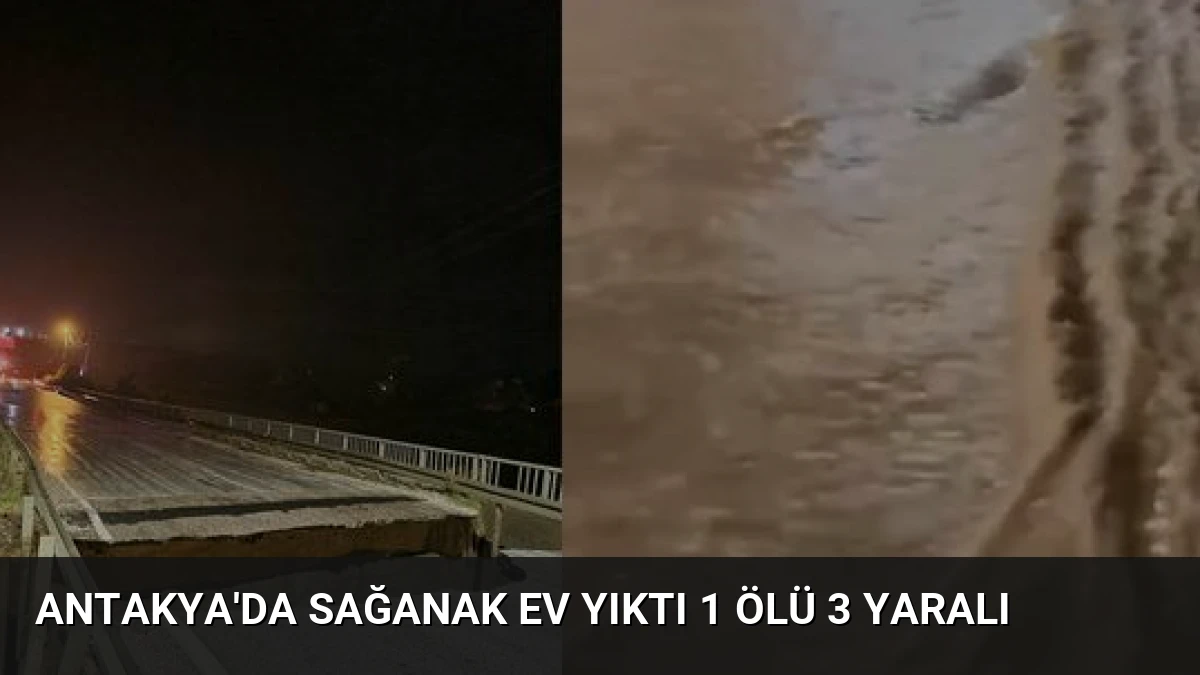 Antakya’da Sağanak Ev Yıktı 1 Ölü 3 Yaralı