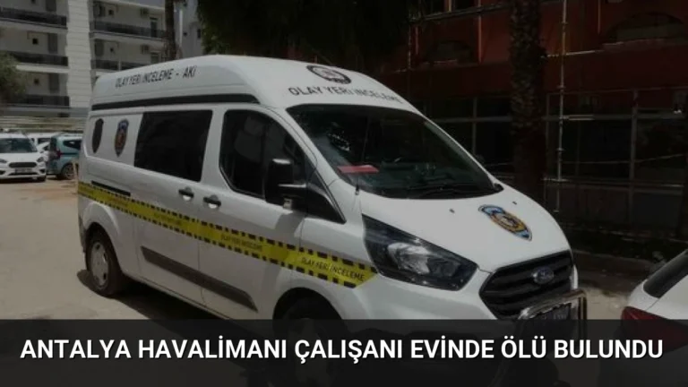 Antalya Havalimanı Çalışanı Evinde Ölü Bulundu