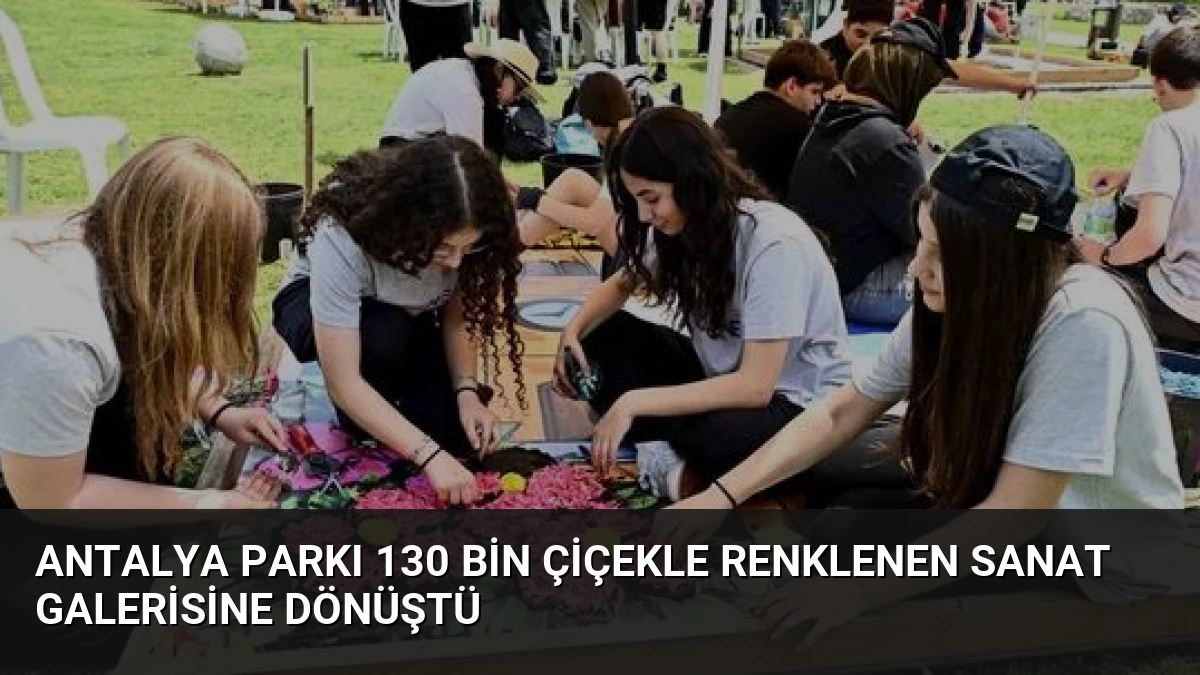 Antalya Parkı 130 Bin Çiçekle Renklenen Sanat Galerisine Dönüştü