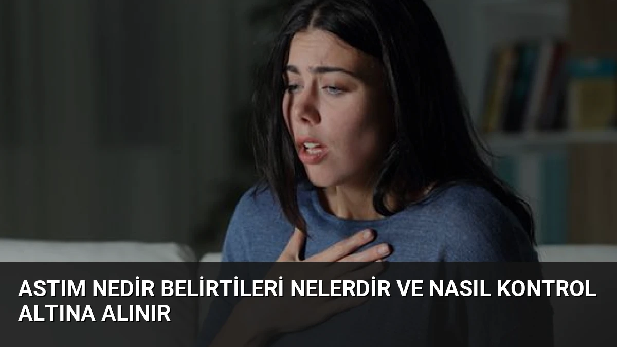 Astım Nedir Belirtileri Nelerdir ve Nasıl Kontrol Altına Alınır