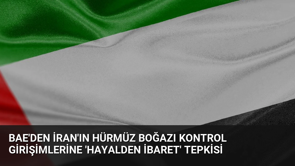 BAE’den İran’ın Hürmüz Boğazı Kontrol Girişimlerine ‘Hayalden İbaret’ Tepkisi
