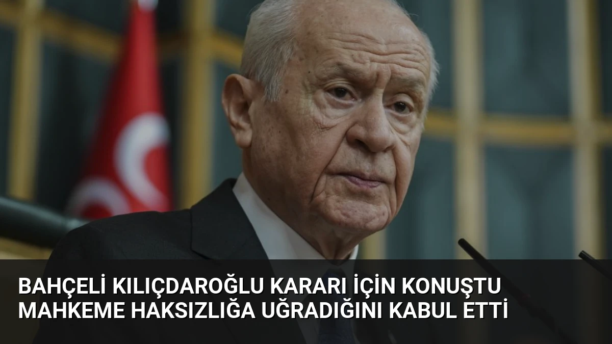 Bahçeli Kılıçdaroğlu Kararı İçin Konuştu Mahkeme Haksızlığa Uğradığını Kabul Etti