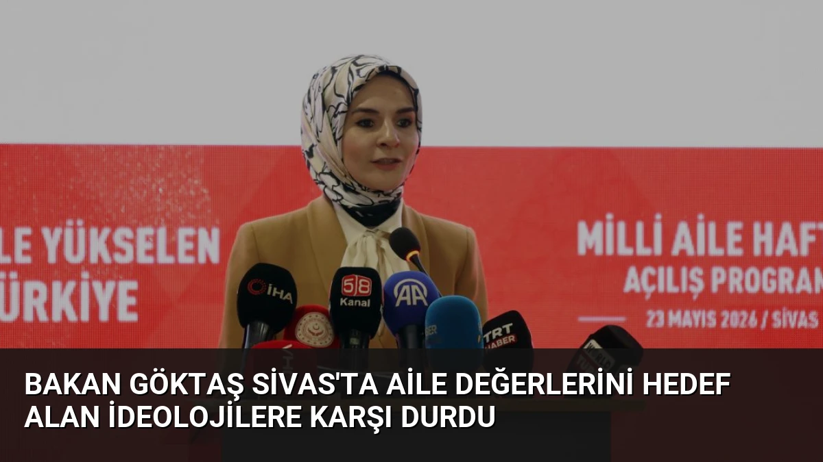 Bakan Göktaş Sivas’ta Aile Değerlerini Hedef Alan İdeolojilere Karşı Durdu