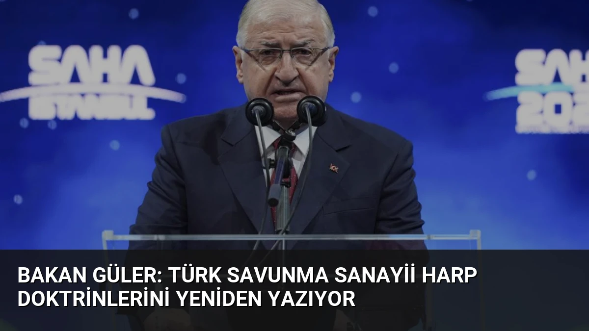 Bakan Güler: Türk Savunma Sanayii Harp Doktrinlerini Yeniden Yazıyor