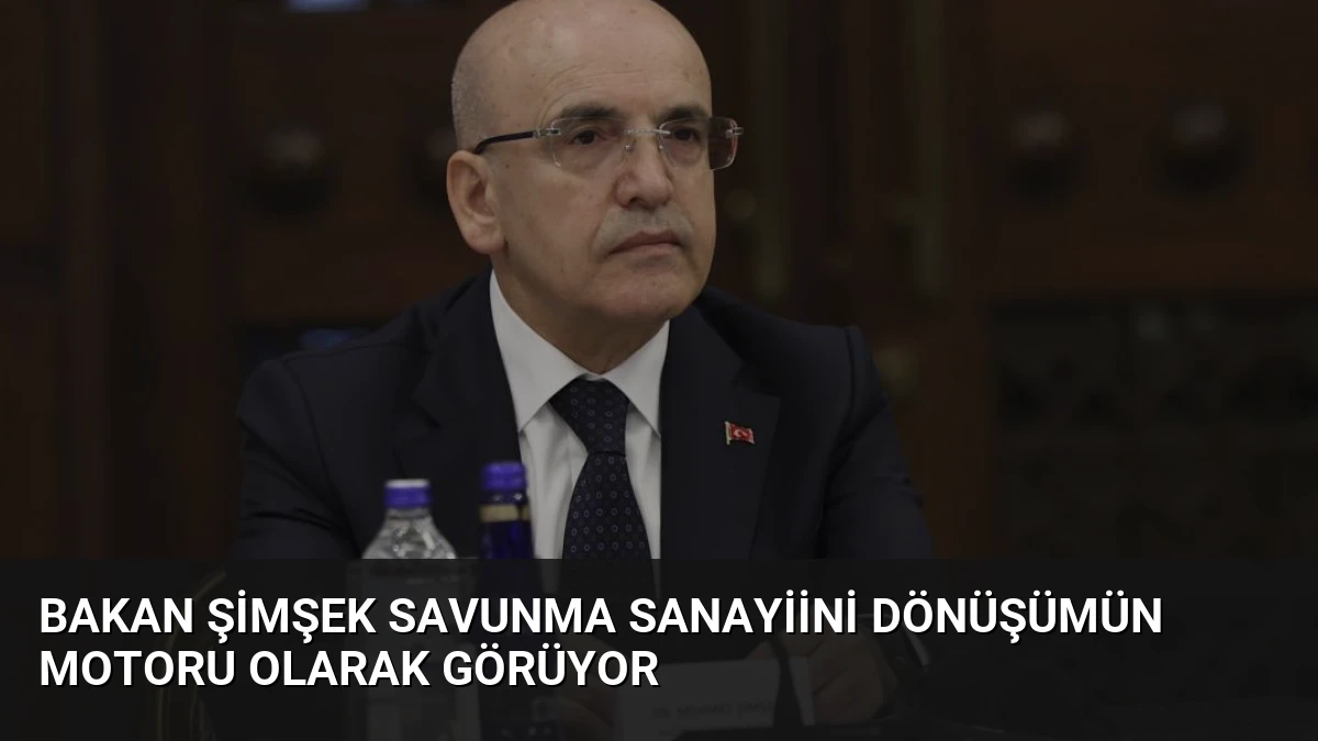 Bakan Şimşek Savunma Sanayiini Dönüşümün Motoru Olarak Görüyor