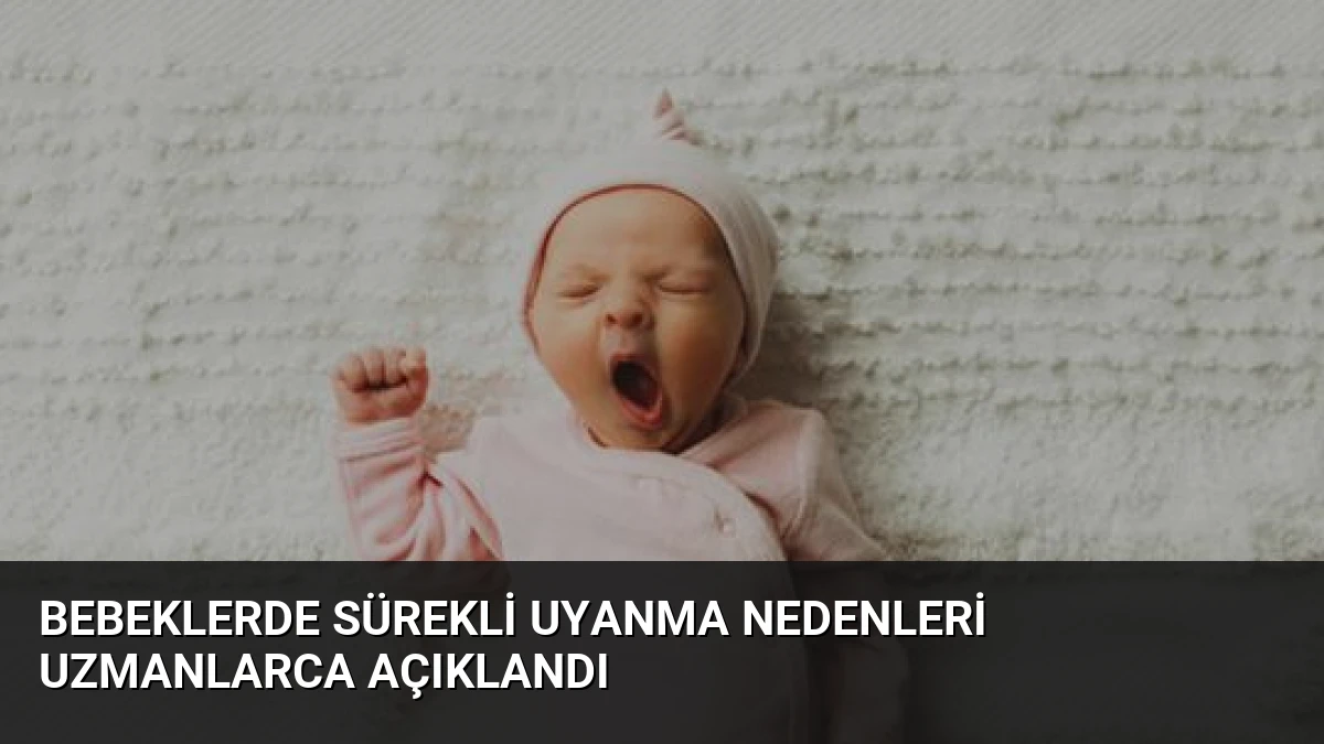 Bebeklerde Sürekli Uyanma Nedenleri Uzmanlarca Açıklandı