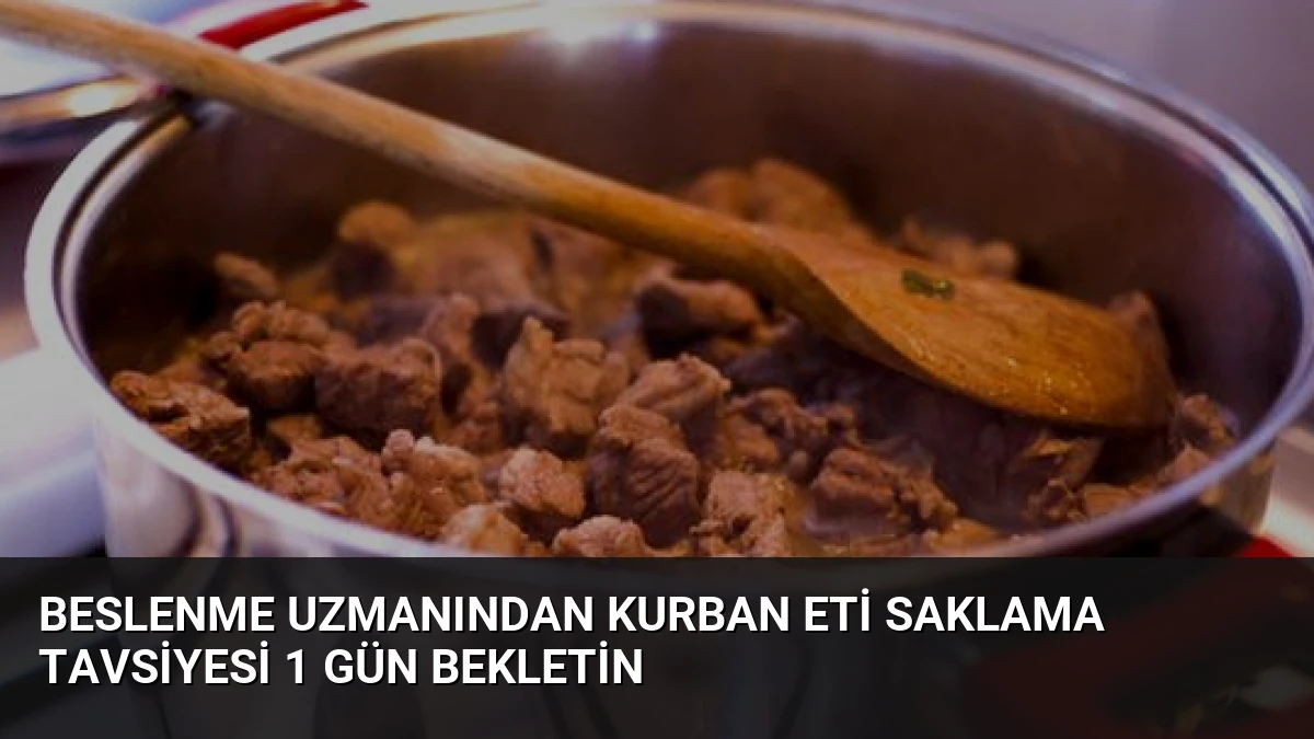 Beslenme Uzmanından Kurban Eti Saklama Tavsiyesi 1 Gün Bekletin