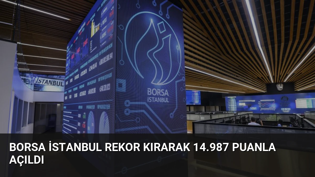 Borsa İstanbul Rekor Kırarak 14.987 Puanla Açıldı