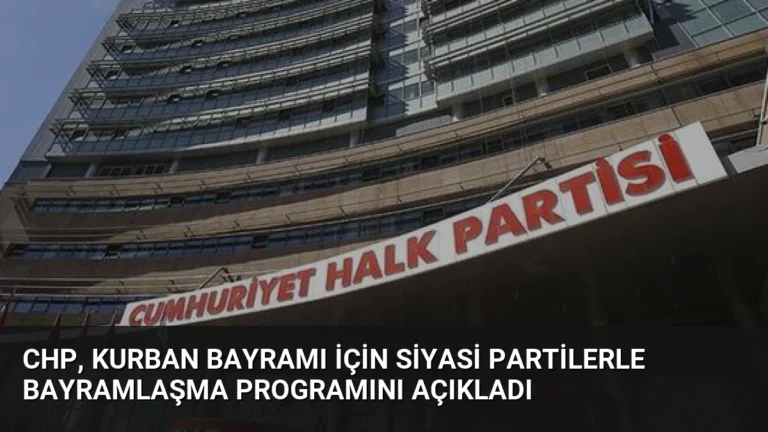 CHP, Kurban Bayramı İçin Siyasi Partilerle Bayramlaşma Programını Açıkladı