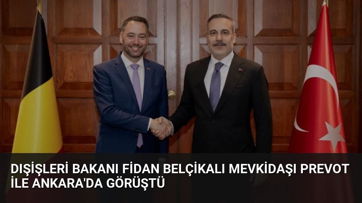 Dışişleri Bakanı Fidan Belçikalı mevkidaşı Prevot ile Ankara’da görüştü