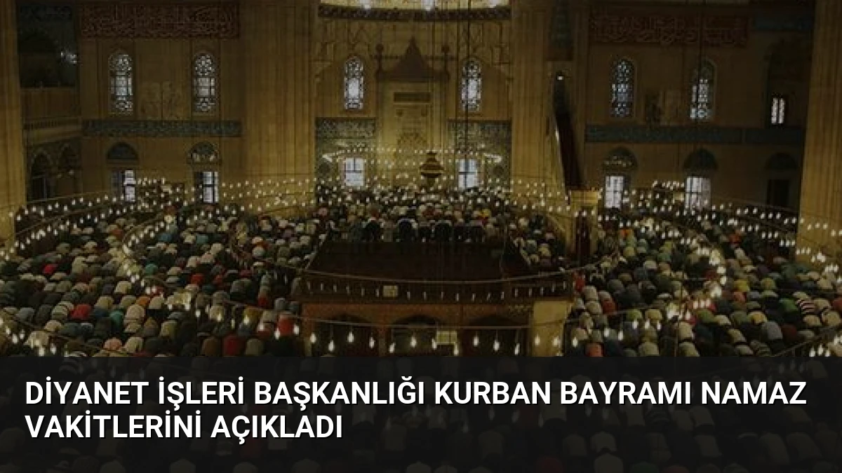 Diyanet İşleri Başkanlığı Kurban Bayramı Namaz Vakitlerini Açıkladı