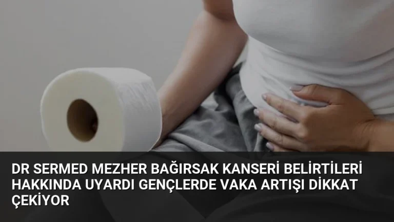 Dr Sermed Mezher Bağırsak Kanseri Belirtileri Hakkında Uyardı Gençlerde Vaka Artışı Dikkat Çekiyor