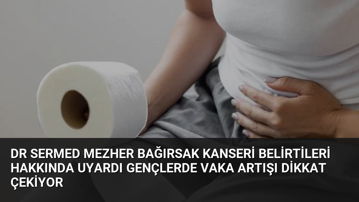 Dr Sermed Mezher Bağırsak Kanseri Belirtileri Hakkında Uyardı Gençlerde Vaka Artışı Dikkat Çekiyor